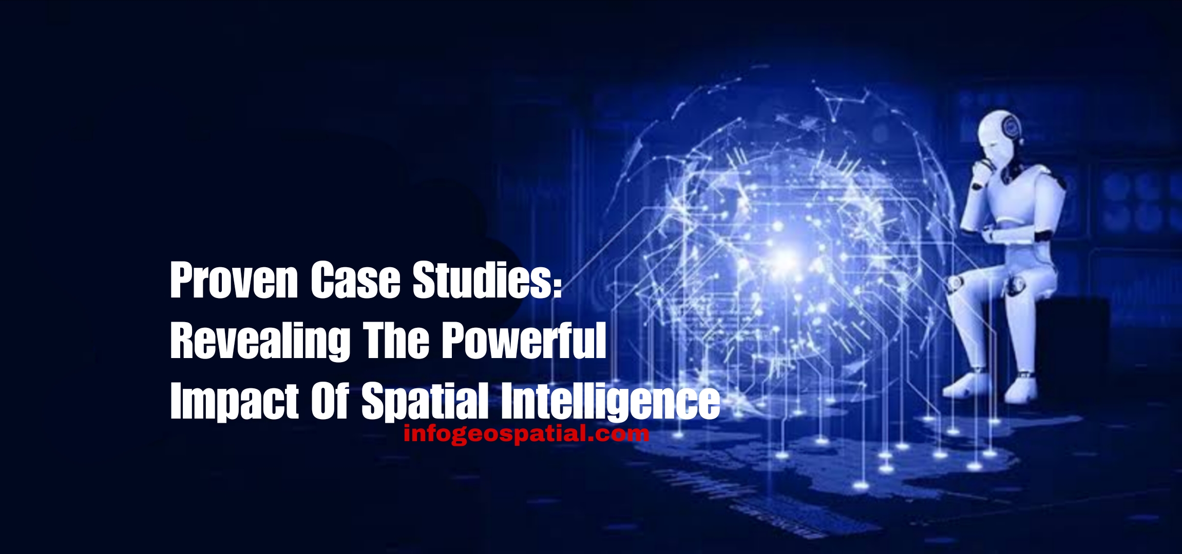 Proven Case Studies Revealing the Powerful Impact of Spatial Intelligence