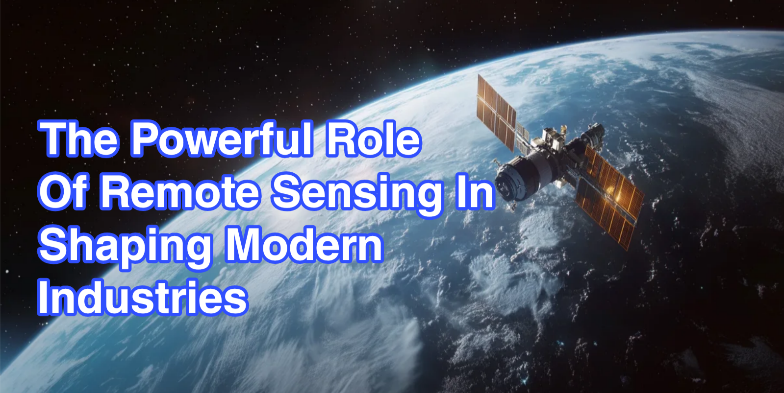 The Powerful Role of Remote Sensing in Shaping Modern Industries